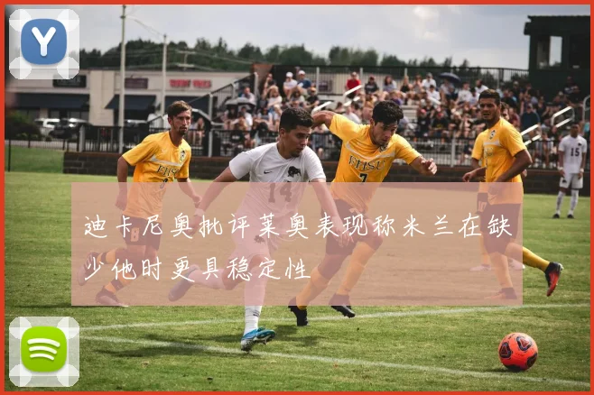 迪卡尼奥批评莱奥表现称米兰在缺少他时更具稳定性