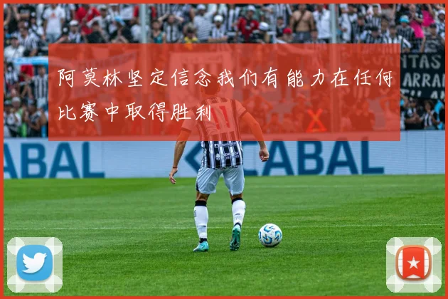 阿莫林坚定信念我们有能力在任何比赛中取得胜利