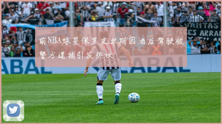 前NBA球星保罗皮尔斯因酒后驾驶被警方逮捕引发热议